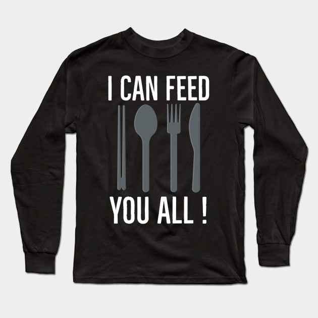 I can feed you all ! Long Sleeve T-Shirt by CookingLove